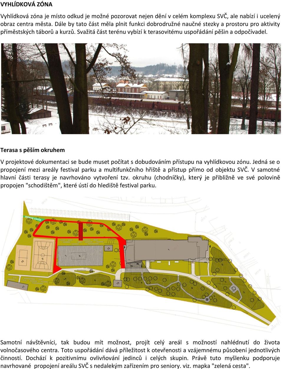 Terasa s pěším okruhem V projektové dokumentaci se bude muset počítat s dobudováním přístupu na vyhlídkovou zónu.