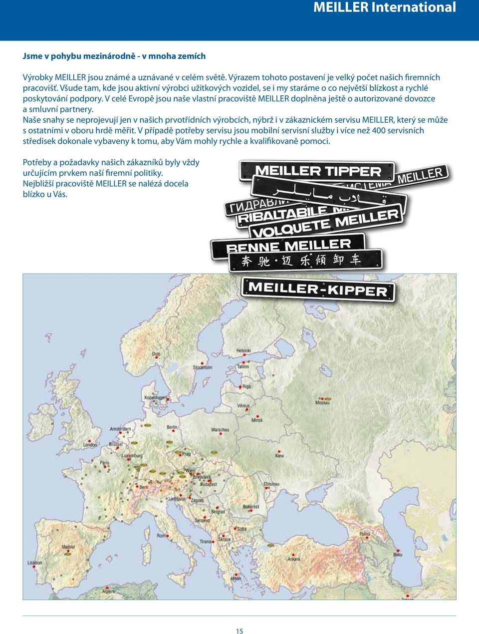 V celé Evropě jsou naše vlastní pracoviště MEILLER doplněna ještě o autorizované dovozce a smluvní partnery.