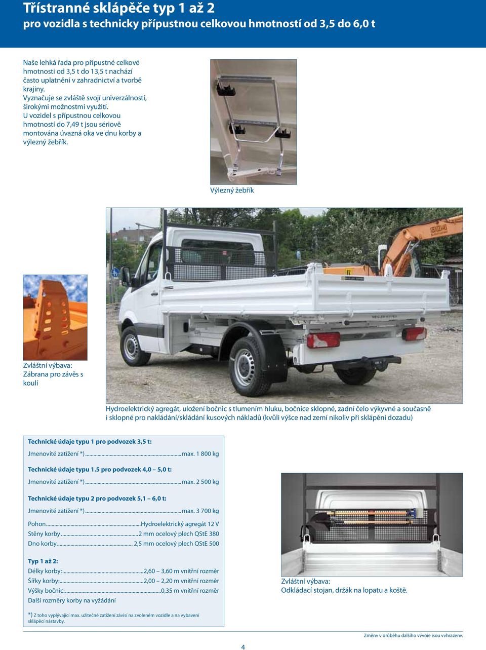 U vozidel s přípustnou celkovou hmotností do 7,49 t jsou sériově montována úvazná oka ve dnu korby a výlezný žebřík.