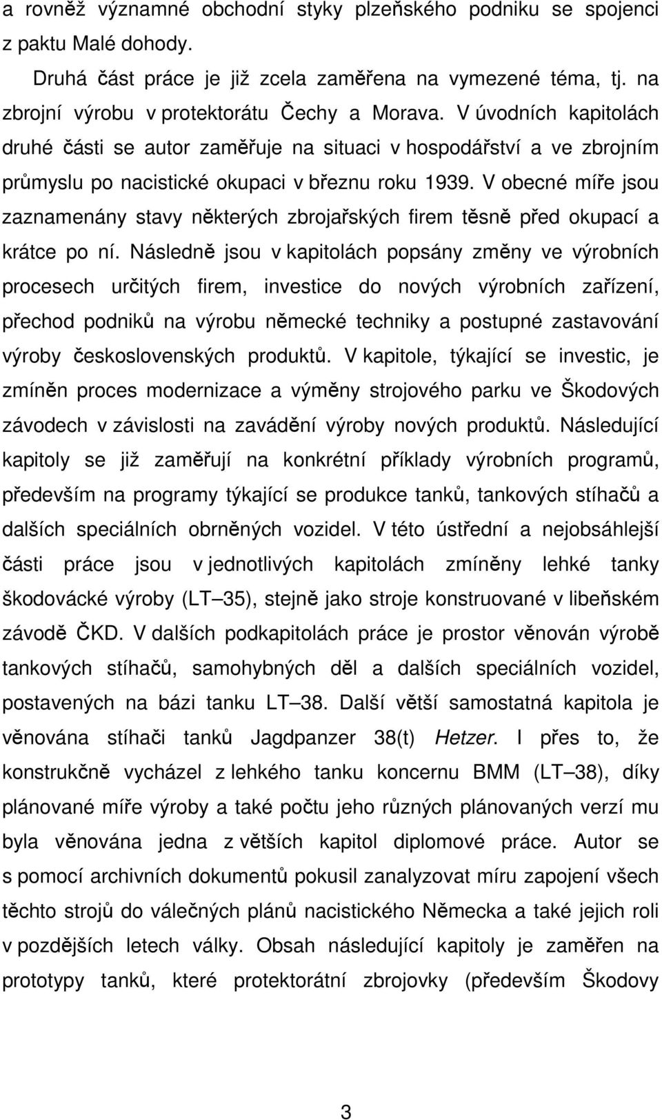 V obecné míře jsou zaznamenány stavy některých zbrojařských firem těsně před okupací a krátce po ní.