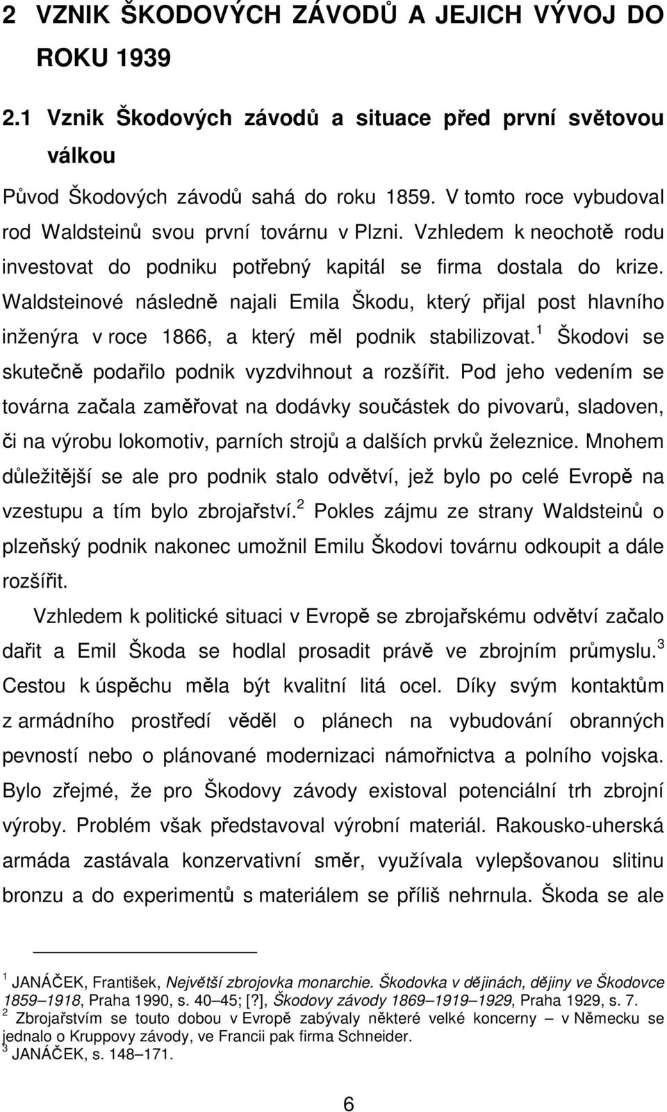 Waldsteinové následně najali Emila Škodu, který přijal post hlavního inženýra v roce 1866, a který měl podnik stabilizovat. 1 Škodovi se skutečně podařilo podnik vyzdvihnout a rozšířit.