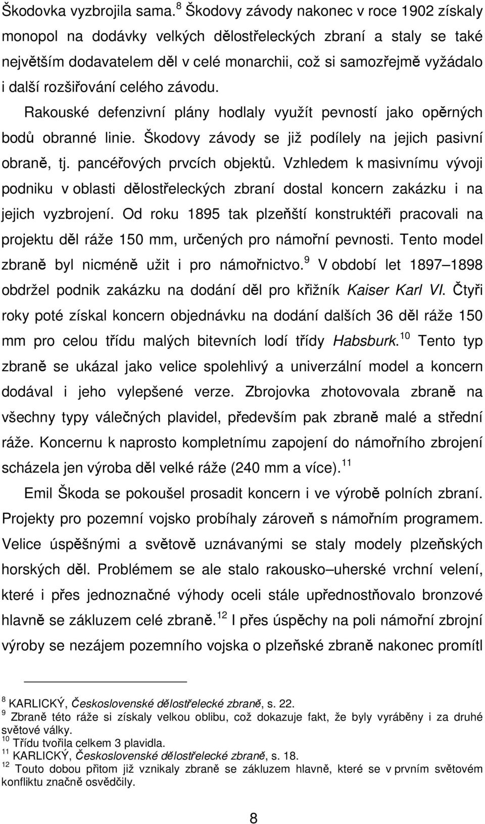 rozšiřování celého závodu. Rakouské defenzivní plány hodlaly využít pevností jako opěrných bodů obranné linie. Škodovy závody se již podílely na jejich pasivní obraně, tj. pancéřových prvcích objektů.