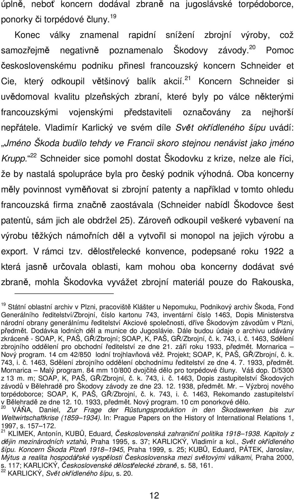 20 Pomoc československému podniku přinesl francouzský koncern Schneider et Cie, který odkoupil většinový balík akcií.