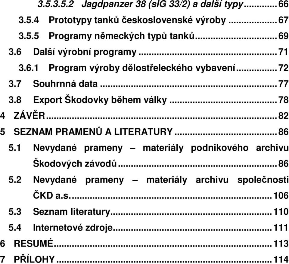 8 Export Škodovky během války... 78 4 ZÁVĚR... 82 5 SEZNAM PRAMENŮ A LITERATURY... 86 5.