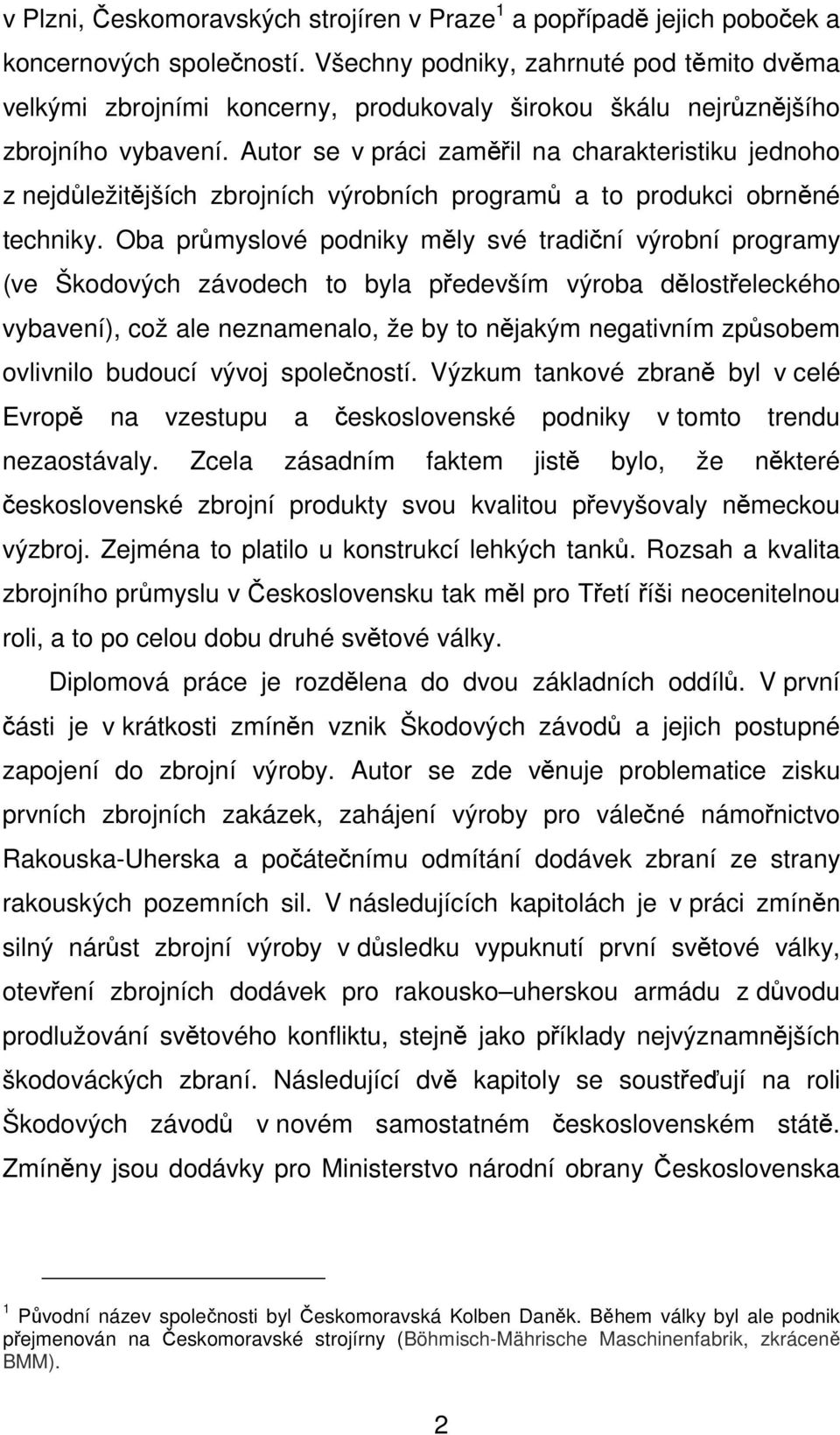 Autor se v práci zaměřil na charakteristiku jednoho z nejdůležitějších zbrojních výrobních programů a to produkci obrněné techniky.