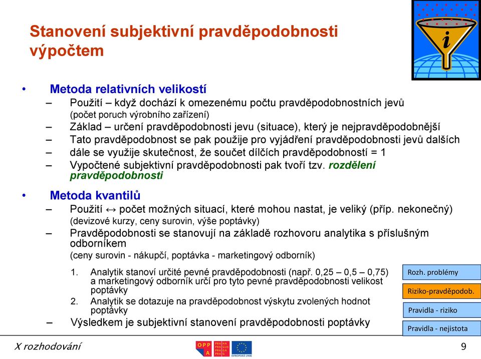 pravděpodobností = 1 Vypočtené subjektivní pravděpodobnosti pak tvoří tzv. rozdělení pravděpodobnosti Metoda kvantilů Použití počet možných situací, které mohou nastat, je veliký (příp.