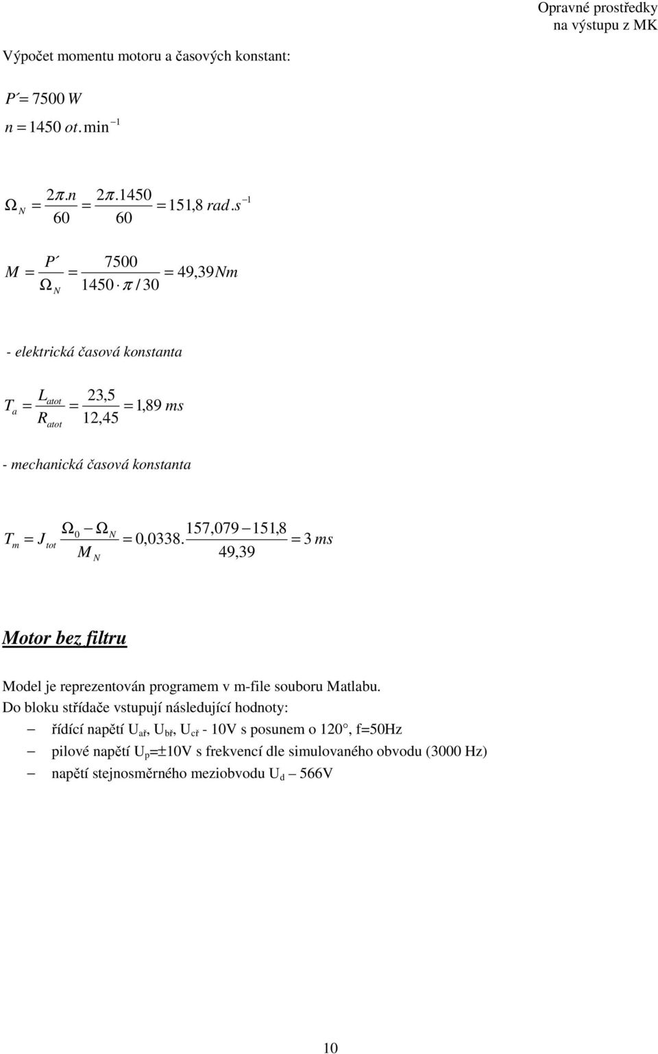 151,8 Tm J 0 tot 0,0338. 3 ms M 49,39 N Motor bez filtru Model je reprezentován programem v m-file souboru Matlabu.