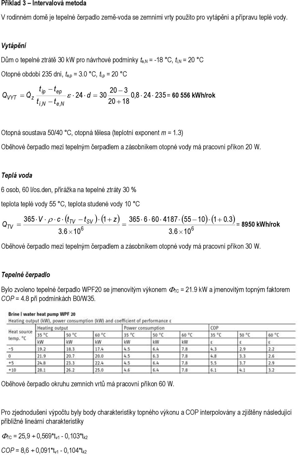 0 C, i,p = 20 C VYT z ip i, N ep e, N 24 d 20 3 30 0,8 24 235 = 60 556 kwh/rok 20 18 Oopná sousava 50/40 C, oopná ělesa (eploní exponen m = 1.