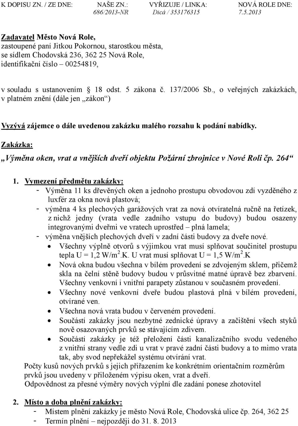 5 zákona č. 137/2006 Sb., o veřejných zakázkách, v platném znění (dále jen zákon ) Vyzývá zájemce o dále uvedenou zakázku malého rozsahu k podání nabídky.