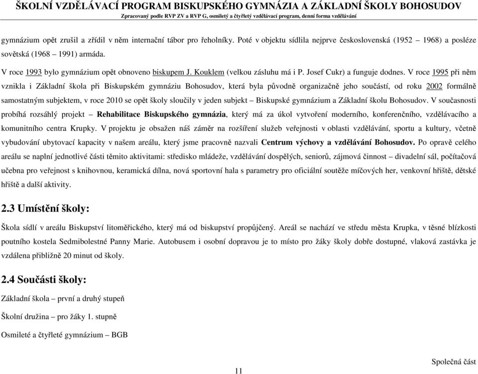 V roce 1995 při něm vznikla i Základní škola při Biskupském gymnáziu Bohosudov, která byla původně organizačně jeho součástí, od roku 2002 formálně samostatným subjektem, v roce 2010 se opět školy