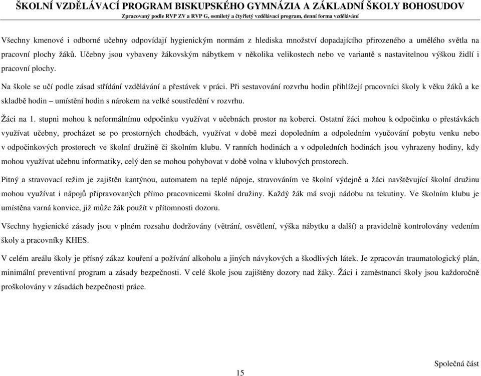 Při sestavování rozvrhu hodin přihlížejí pracovníci školy k věku žáků a ke skladbě hodin umístění hodin s nárokem na velké soustředění v rozvrhu. Žáci na 1.