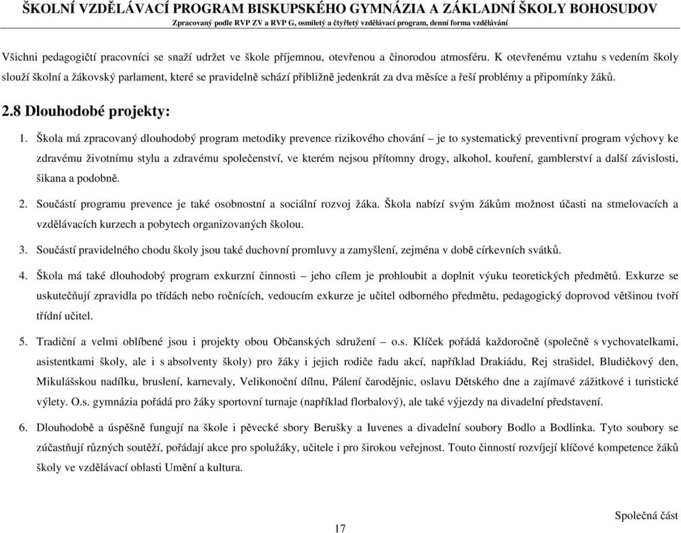 Škola má zpracovaný dlouhodobý program metodiky prevence rizikového chování je to systematický preventivní program výchovy ke zdravému životnímu stylu a zdravému společenství, ve kterém nejsou