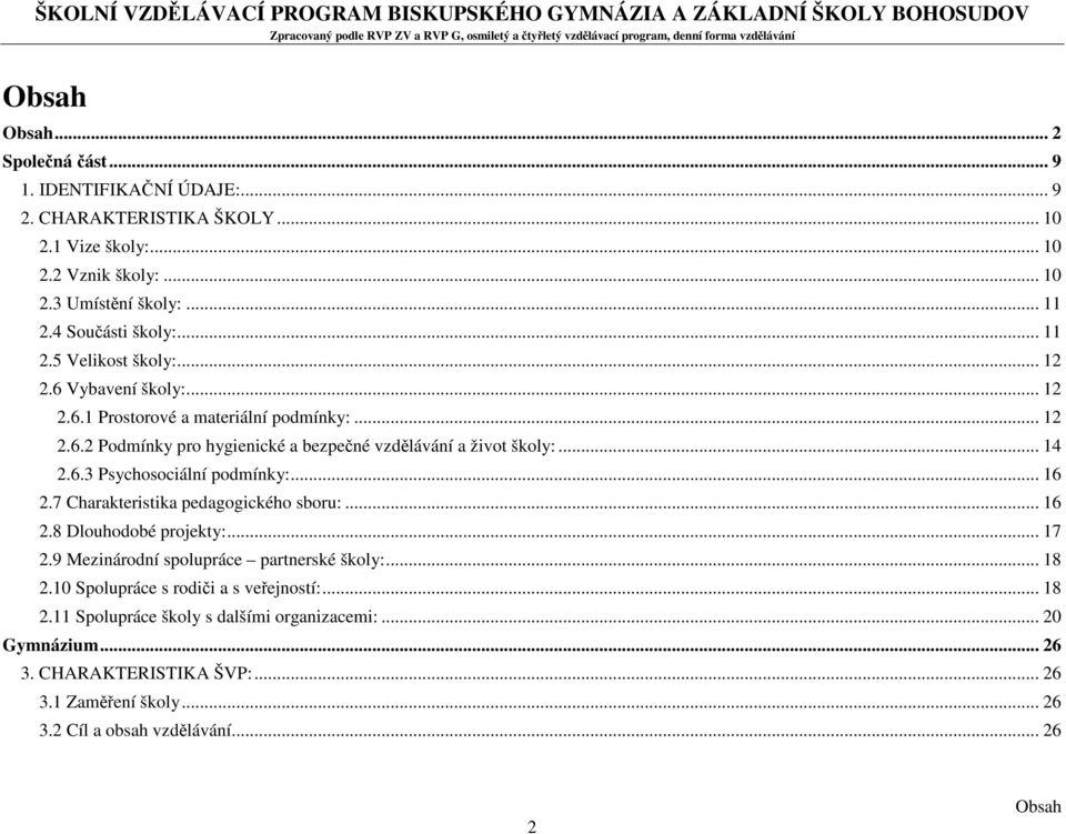 .. 14 2.6.3 Psychosociální podmínky:... 16 2.7 Charakteristika pedagogického sboru:... 16 2.8 Dlouhodobé projekty:... 17 2.9 Mezinárodní spolupráce partnerské školy:... 18 2.