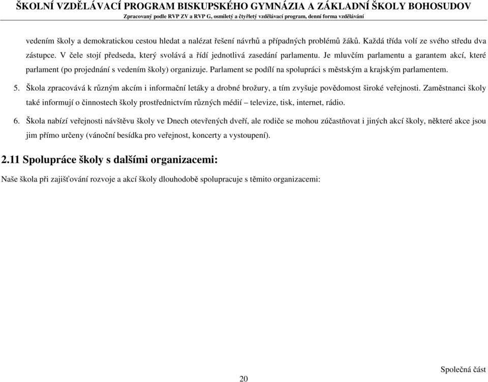 Parlament se podílí na spolupráci s městským a krajským parlamentem. 5. Škola zpracovává k různým akcím i informační letáky a drobné brožury, a tím zvyšuje povědomost široké veřejnosti.