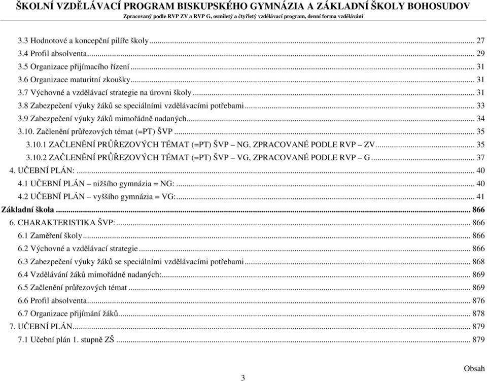 Začlenění průřezových témat (=PT) ŠVP... 35 3.10.1 ZAČLENĚNÍ PRŮŘEZOVÝCH TÉMAT (=PT) ŠVP NG, ZPRACOVANÉ PODLE RVP ZV... 35 3.10.2 ZAČLENĚNÍ PRŮŘEZOVÝCH TÉMAT (=PT) ŠVP VG, ZPRACOVANÉ PODLE RVP G.