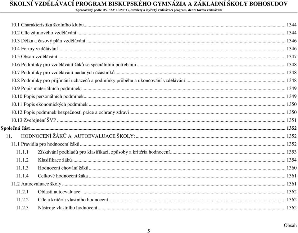 .. 1348 10.9 Popis materiálních podmínek... 1349 10.10 Popis personálních podmínek... 1349 10.11 Popis ekonomických podmínek... 1350 10.12 Popis podmínek bezpečnosti práce a ochrany zdraví... 1350 10.13 Zveřejnění ŠVP.