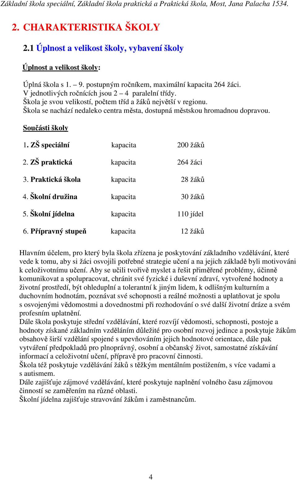 Součásti školy 1. ZŠ speciální kapacita 200 žáků 2. ZŠ praktická kapacita 264 žáci 3. Praktická škola kapacita 28 žáků 4. Školní družina kapacita 30 žáků 5. Školní jídelna kapacita 110 jídel 6.