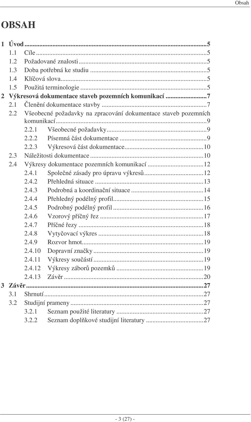 ..10 2.3 Náležitosti dokumentace...10 2.4 Výkresy dokumentace pozemních komunikací...12 2.4.1 Spolené zásady pro úpravu výkres...12 2.4.2 Pehledná situace...13 2.4.3 Podrobná a koordinaní situace.