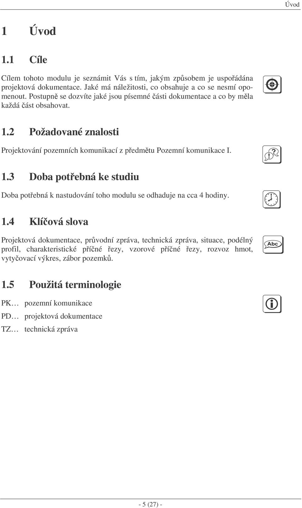 1.4 Klíová slova Projektová dokumentace, prvodní zpráva, technická zpráva, situace, podélný profil, charakteristické píné ezy, vzorové píné ezy, rozvoz hmot, vytyovací výkres, zábor