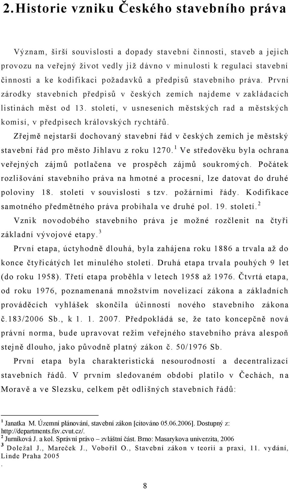 století, v usneseních městských rad a městských komisí, v předpisech královských rychtářů.