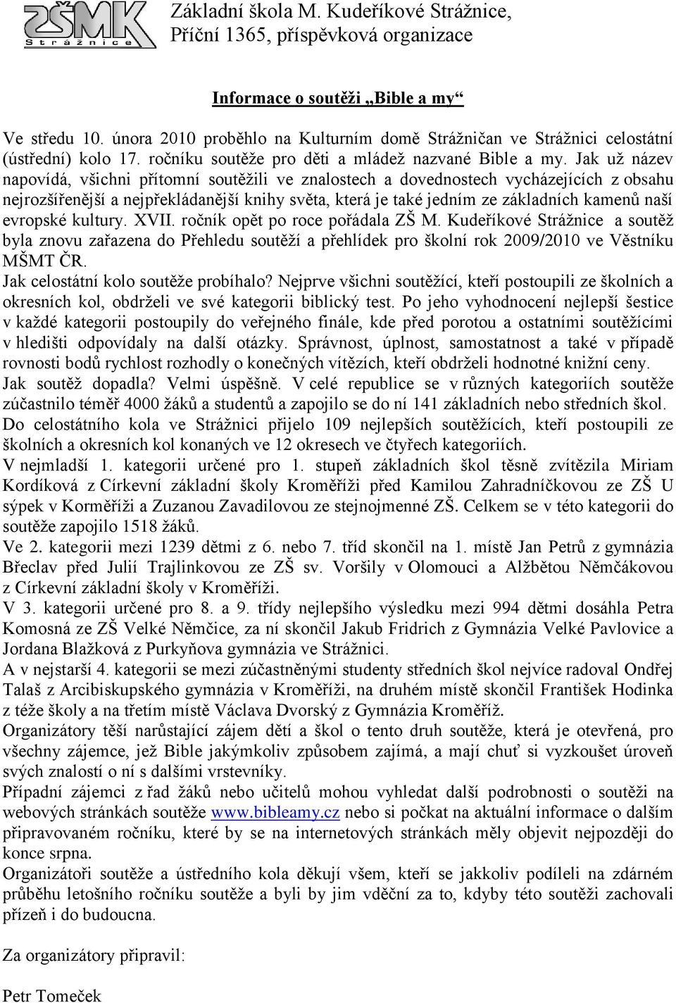 evropské kultury. XVII. ročník opět po roce pořádala ZŠ M. Kudeříkové Stráţnice a soutěţ byla znovu zařazena do Přehledu soutěţí a přehlídek pro školní rok 2009/2010 ve Věstníku MŠMT ČR.