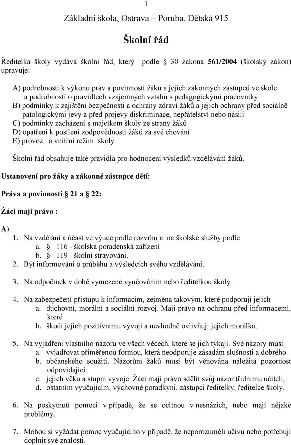 patologickými jevy a před projevy diskriminace, nepřátelství nebo násilí C) podmínky zacházení s majetkem školy ze strany žáků D) opatření k posílení zodpovědnosti žáků za své chování E) provoz a