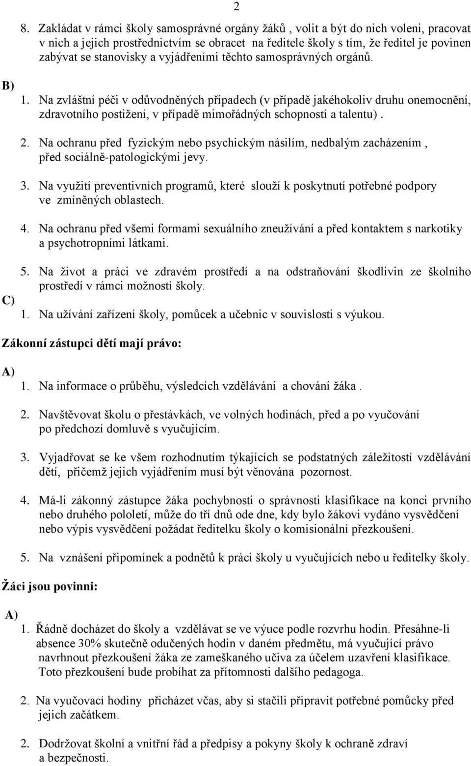 Na zvláštní péči v odůvodněných případech (v případě jakéhokoliv druhu onemocnění, zdravotního postižení, v případě mimořádných schopností a talentu). 2.