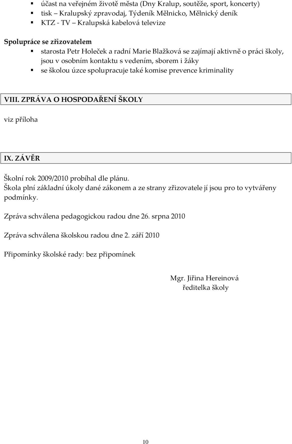 kriminality VIII. ZPRÁVA O HOSPODAŘENÍ ŠKOLY viz příloha IX. ZÁVĚR Školní rok 2009/2010 probíhal dle plánu.