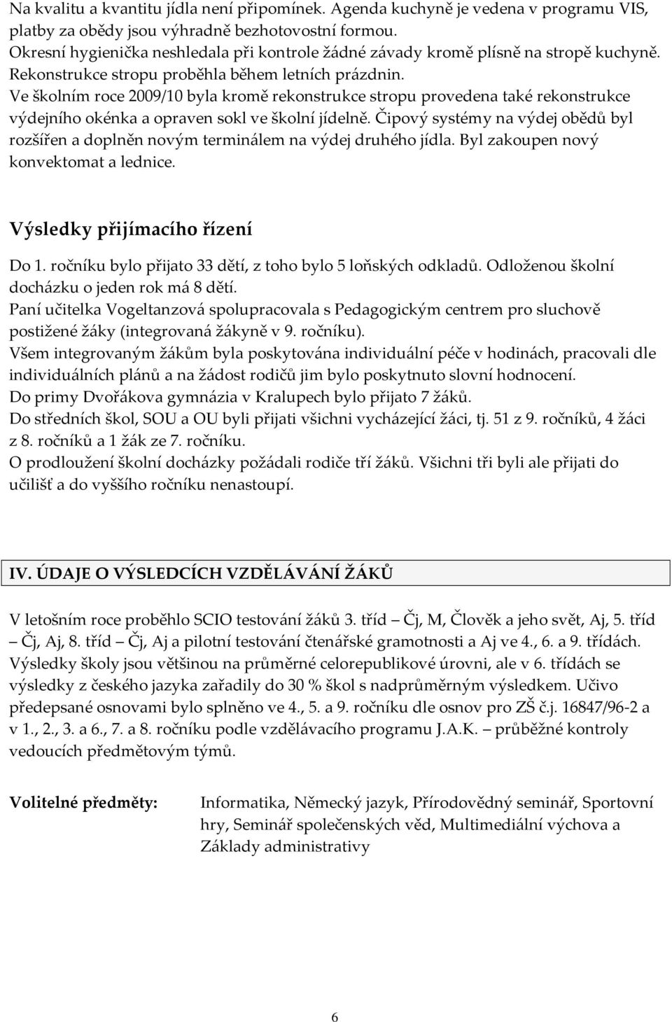 Ve školním roce 2009/10 byla kromě rekonstrukce stropu provedena také rekonstrukce výdejního okénka a opraven sokl ve školní jídelně.