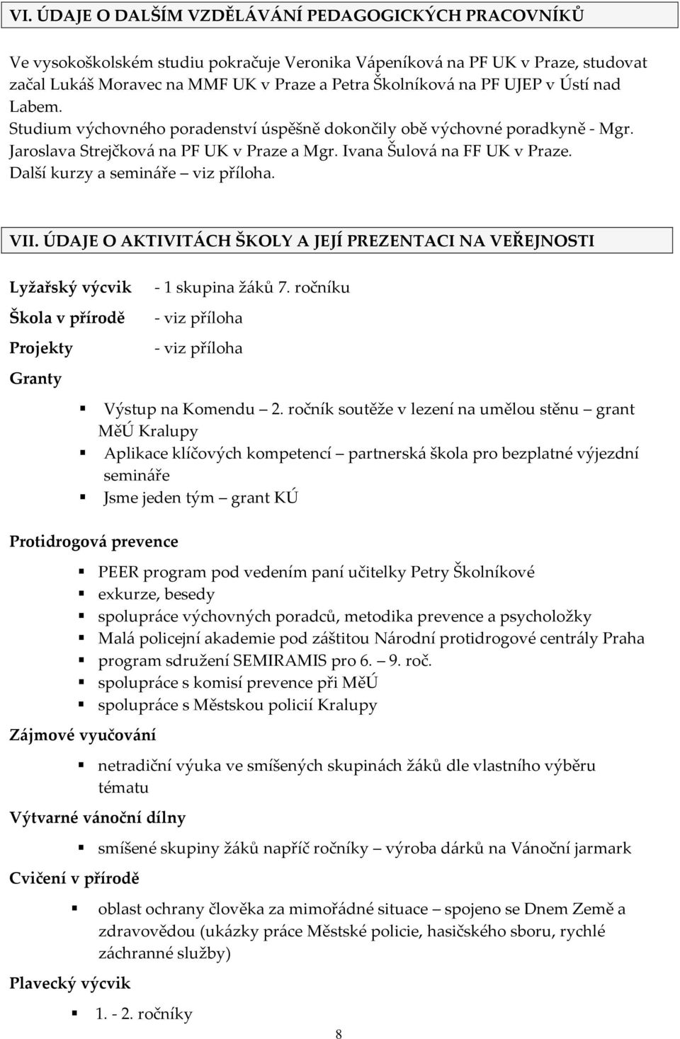 Další kurzy a semináře viz příloha. VII. ÚDAJE O AKTIVITÁCH ŠKOLY A JEJÍ PREZENTACI NA VEŘEJNOSTI Lyžařský výcvik Škola v přírodě Projekty Granty - 1 skupina žáků 7.