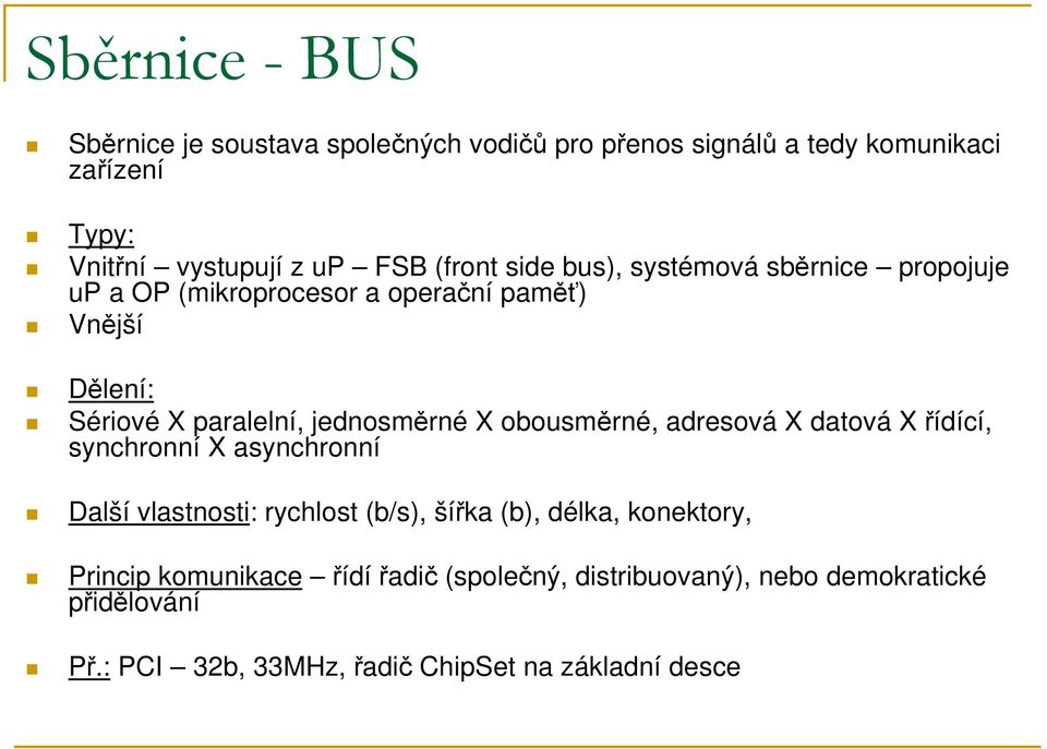 jednosměrné X obousměrné, adresová X datová X řídící, synchronní X asynchronní Další vlastnosti: rychlost (b/s), šířka (b), délka,