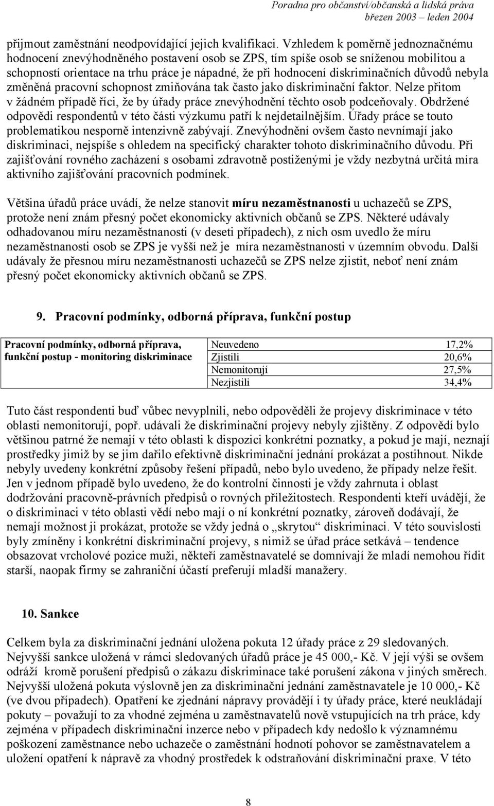 důvodů nebyla změněná pracovní schopnost zmiňována tak často jako diskriminační faktor. Nelze přitom v žádném případě říci, že by úřady práce znevýhodnění těchto osob podceňovaly.