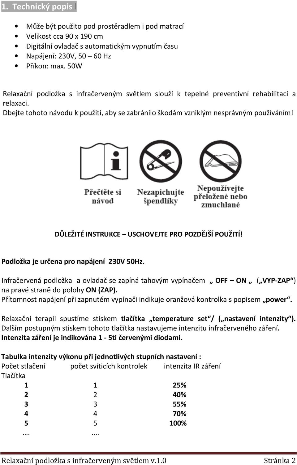 DŮLEŽITÉ INSTRUKCE USCHOVEJTE PRO POZDĚJŠÍ POUŽITÍ! Podložka je určena pro napájení 230V 50Hz.