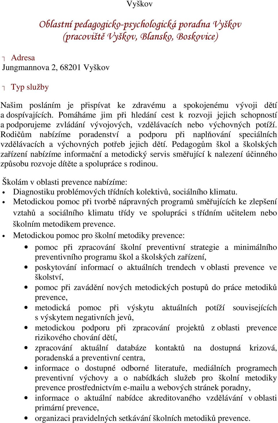 Rodičům nabízíme poradenství a podporu při naplňování speciálních vzdělávacích a výchovných potřeb jejich dětí.