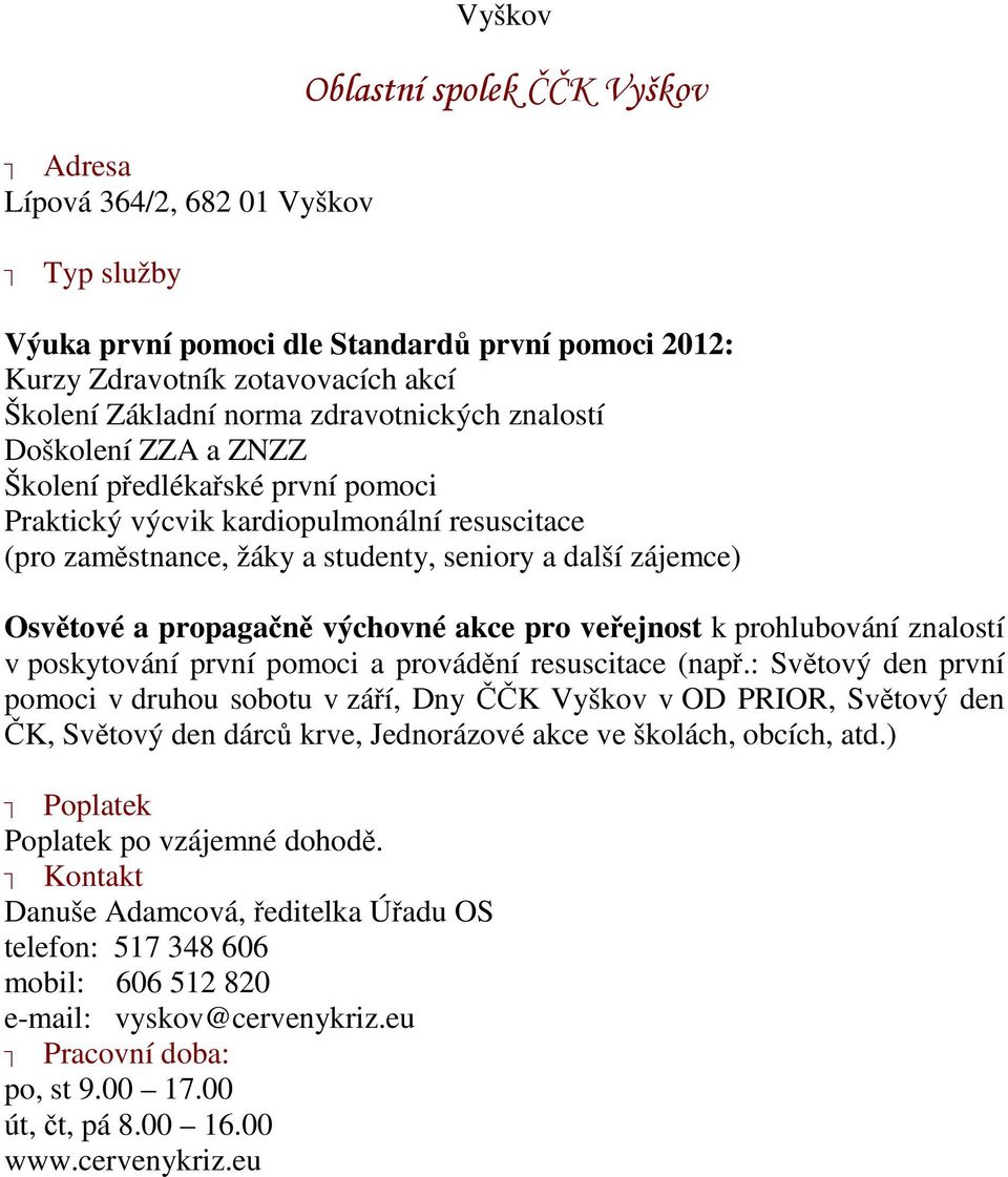 pro veřejnost k prohlubování znalostí v poskytování první pomoci a provádění resuscitace (např.