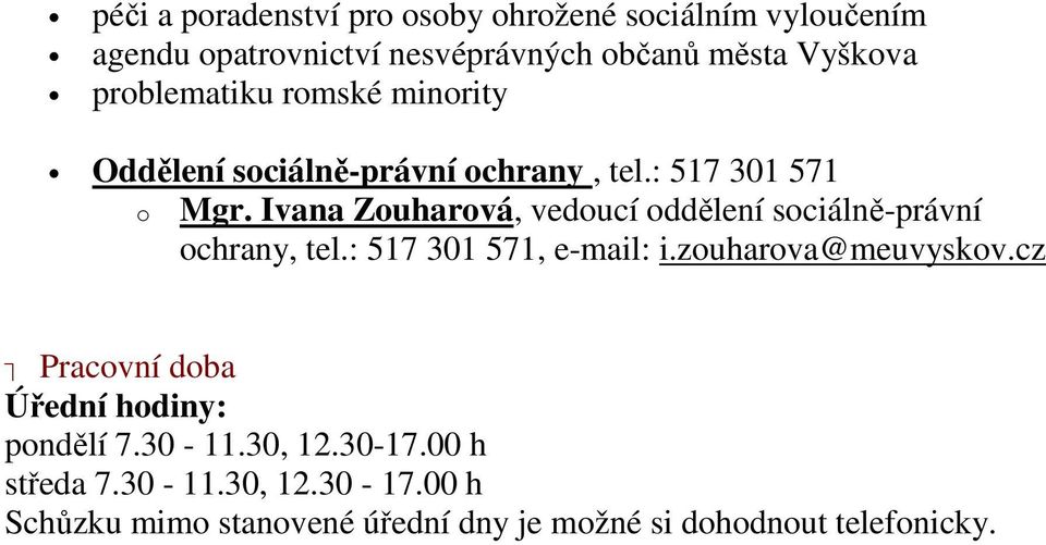Ivana Zouharová, vedoucí oddělení sociálně-právní ochrany, tel.: 517 301 571, e-mail: i.zouharova@meuvyskov.