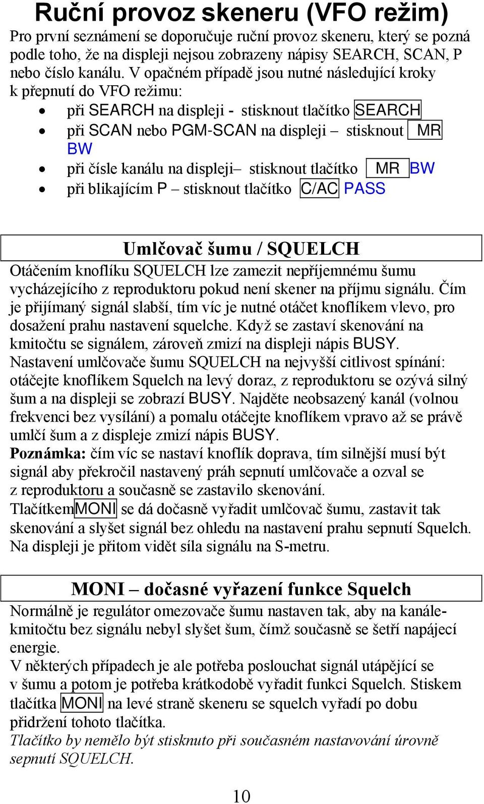 displeji stisknout tlačítko MR BW při blikajícím P stisknout tlačítko C/AC PASS Umlčovač šumu / SQUELCH Otáčením knoflíku SQUELCH lze zamezit nepříjemnému šumu vycházejícího z reproduktoru pokud není