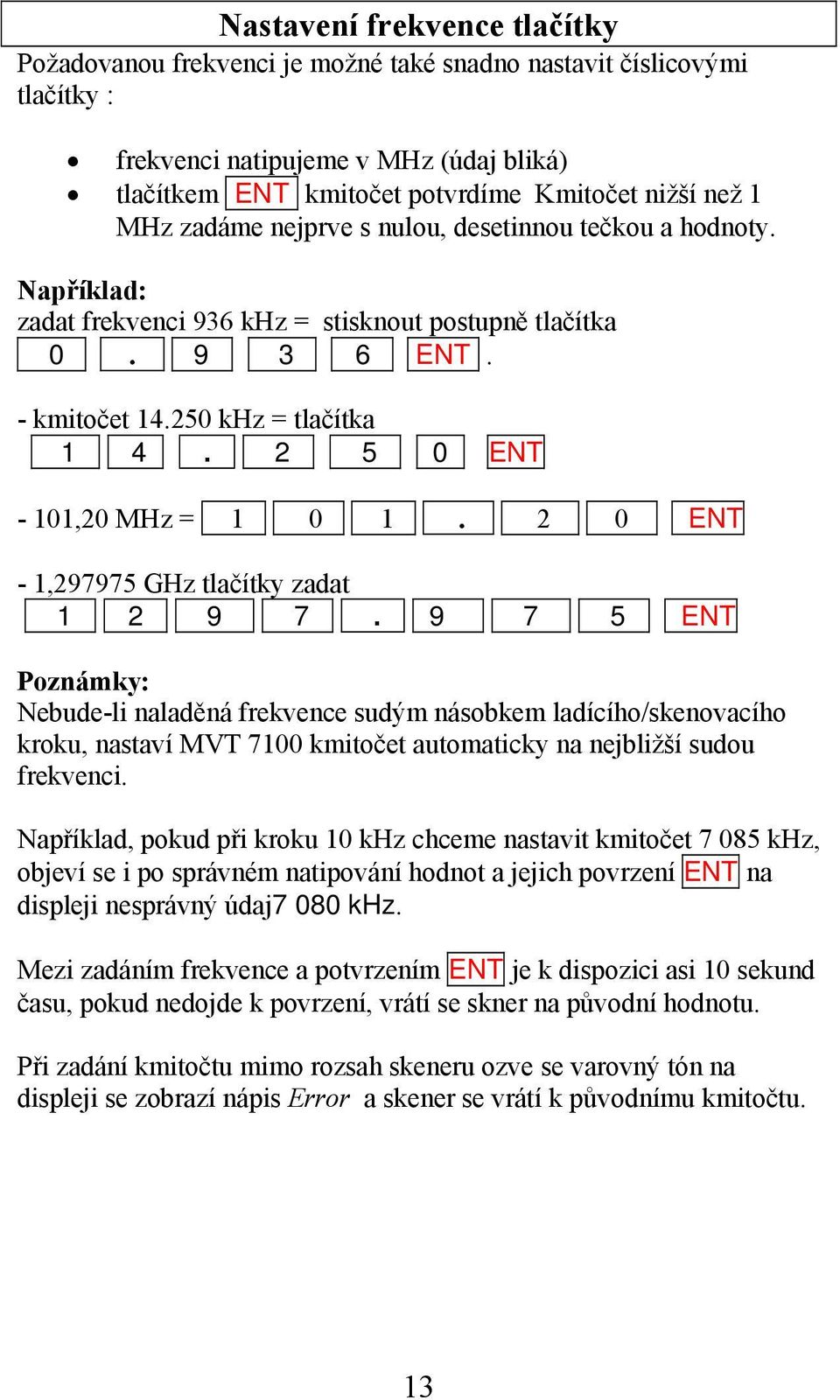 2 5 0 ENT - 101,20 MHz = 1 0 1. 2 0 ENT - 1,297975 GHz tlačítky zadat 1 2 9 7.