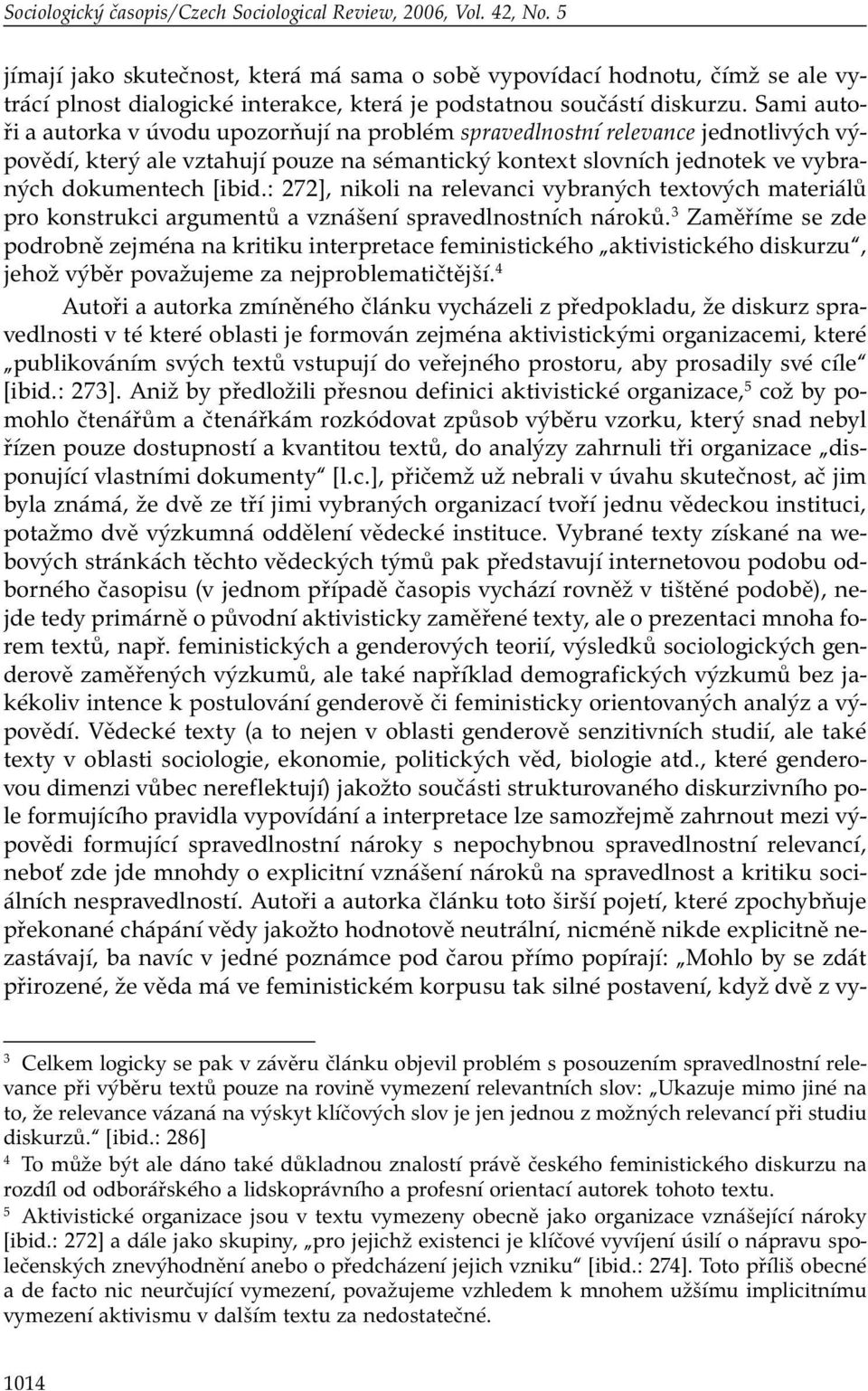 Sami autoři a autorka v úvodu upozorňují na problém spravedlnostní relevance jednotlivých výpovědí, který ale vztahují pouze na sémantický kontext slovních jednotek ve vybraných dokumentech [ibid.