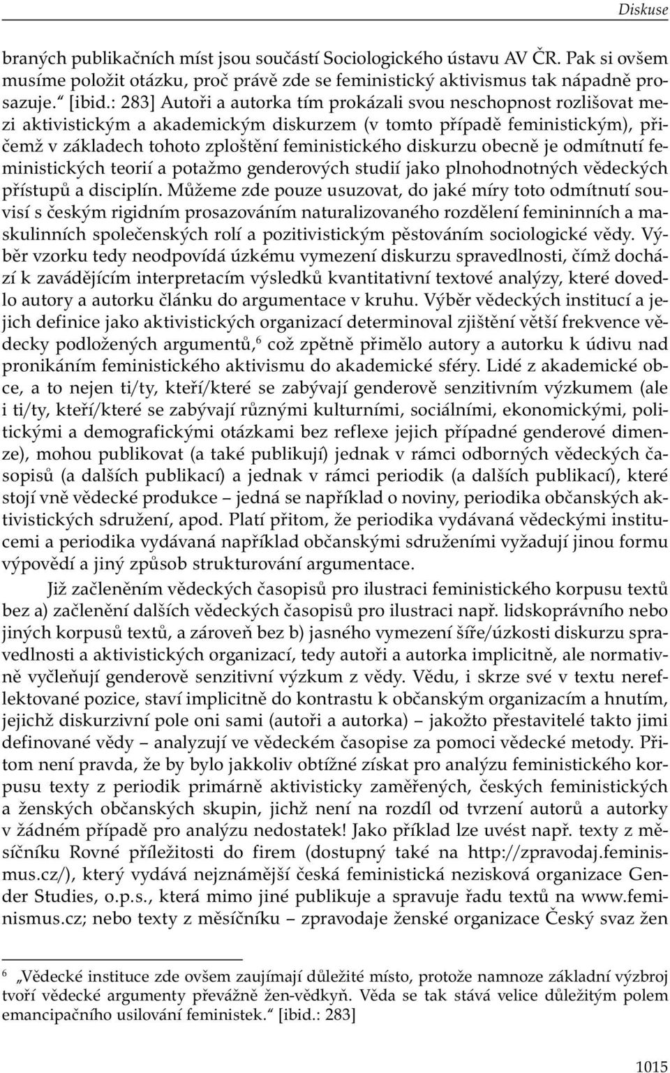 diskurzu obecně je odmítnutí feministických teorií a potažmo genderových studií jako plnohodnotných vědeckých přístupů a disciplín.