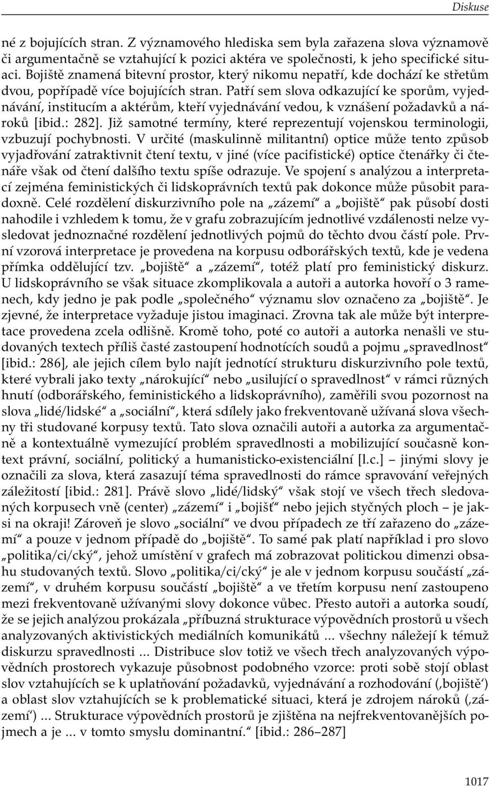 Patří sem slova odkazující ke sporům, vyjednávání, institucím a aktérům, kteří vyjednávání vedou, k vznášení požadavků a nároků [ibid.: 282].