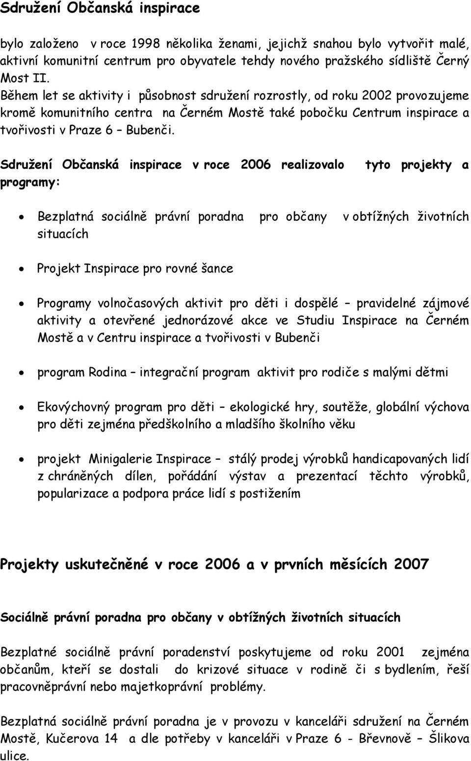 Sdružení Občanská inspirace v roce 2006 realizovalo programy: tyto projekty a Bezplatná sociálně právní poradna pro občany v obtížných životních situacích Projekt Inspirace pro rovné šance Programy