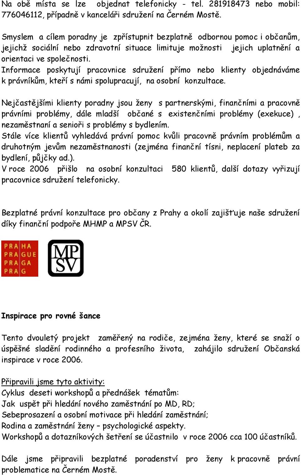 Informace poskytují pracovnice sdružení přímo nebo klienty objednáváme k právníkům, kteří s námi spolupracují, na osobní konzultace.