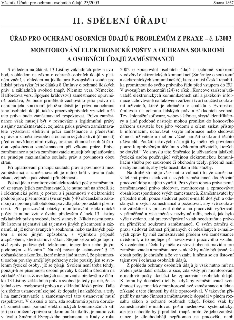 znïnì, s ohledem na judikaturu EvropskÈho soudu pro lidsk pr va t kajìcì se Ël nku 8 mluvy o ochranï lidsk ch pr v a z kladnìch svobod (nap. Niemitz vers. NÏmecko, Halfordov vers.