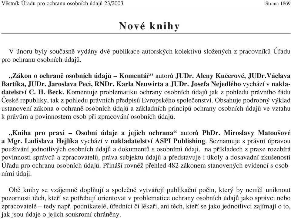 Komentuje problematiku ochrany osobnìch daj jak z pohledu pr vnìho du»eskè republiky, tak z pohledu pr vnìch p edpis EvropskÈho spoleëenstvì.