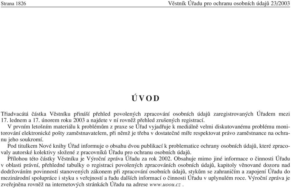 V prvnìm letoönìm materi lu k problèm m z praxe se ad vyjad uje k medi lnï velmi diskutovanèmu problèmu monitorov nì elektronickè poöty zamïstnavatelem, p i nïmû je t eba v dostateënè mì e