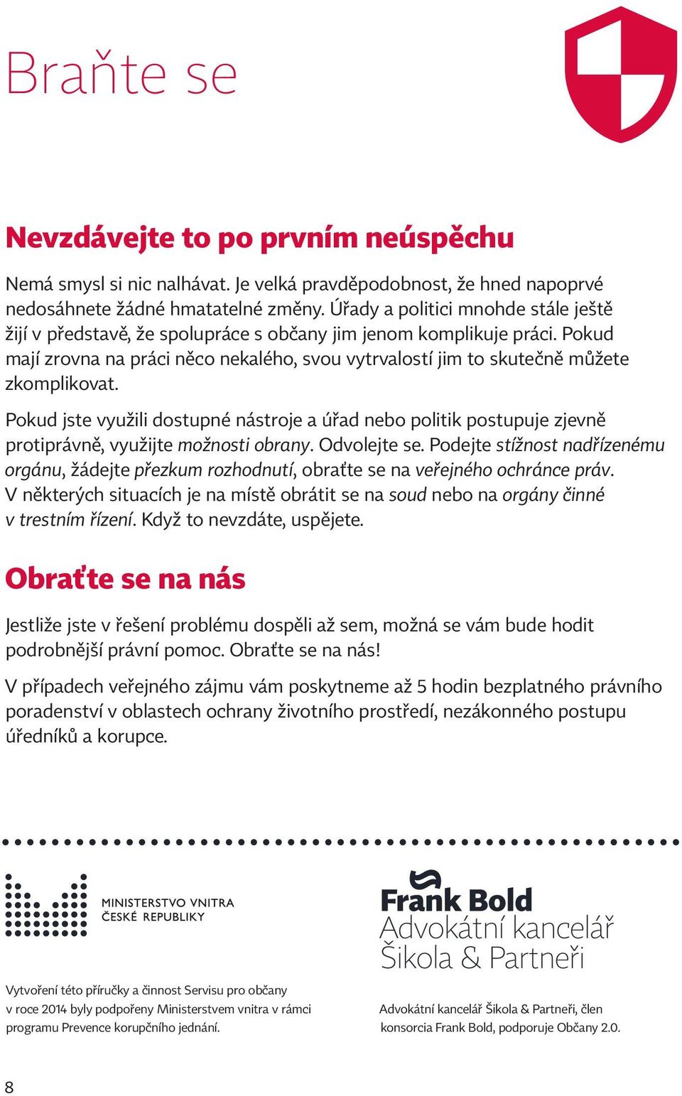 Pokud jste využili dostupné nástroje a úřad nebo politik postupuje zjevně protiprávně, využijte možnosti obrany. Odvolejte se.