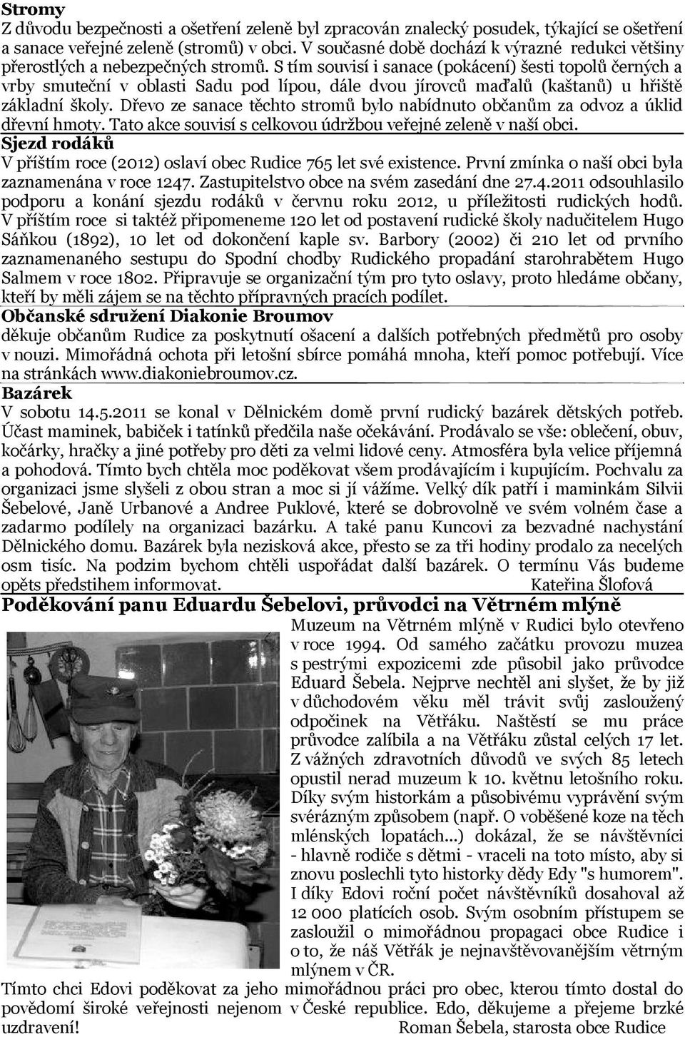 S tím souvisí i sanace (pokácení) šesti topolů černých a vrby smuteční v oblasti Sadu pod lípou, dále dvou jírovců maďalů (kaštanů) u hřiště základní školy.