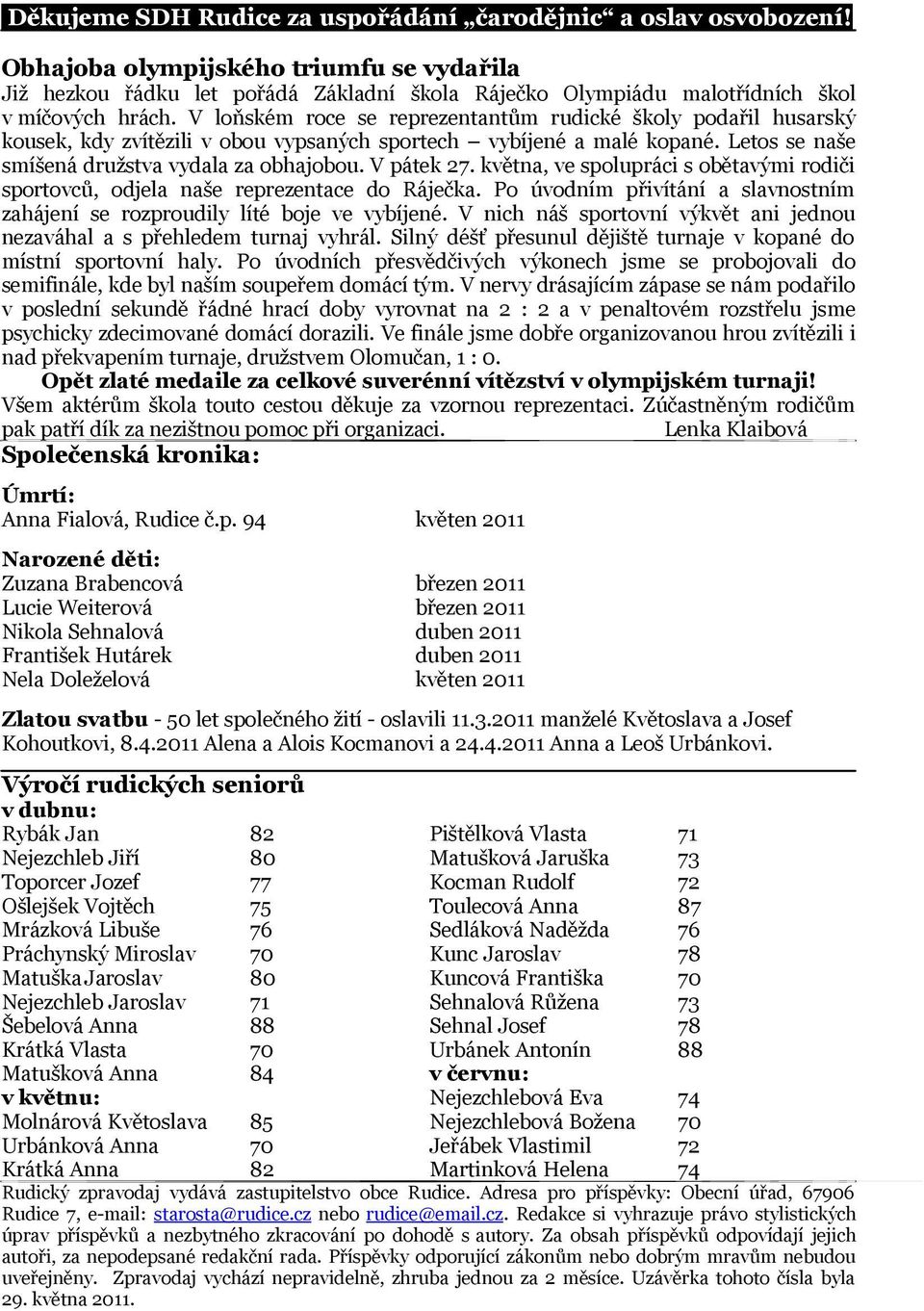 V loňském roce se reprezentantům rudické školy podařil husarský kousek, kdy zvítězili v obou vypsaných sportech vybíjené a malé kopané. Letos se naše smíšená družstva vydala za obhajobou. V pátek 27.