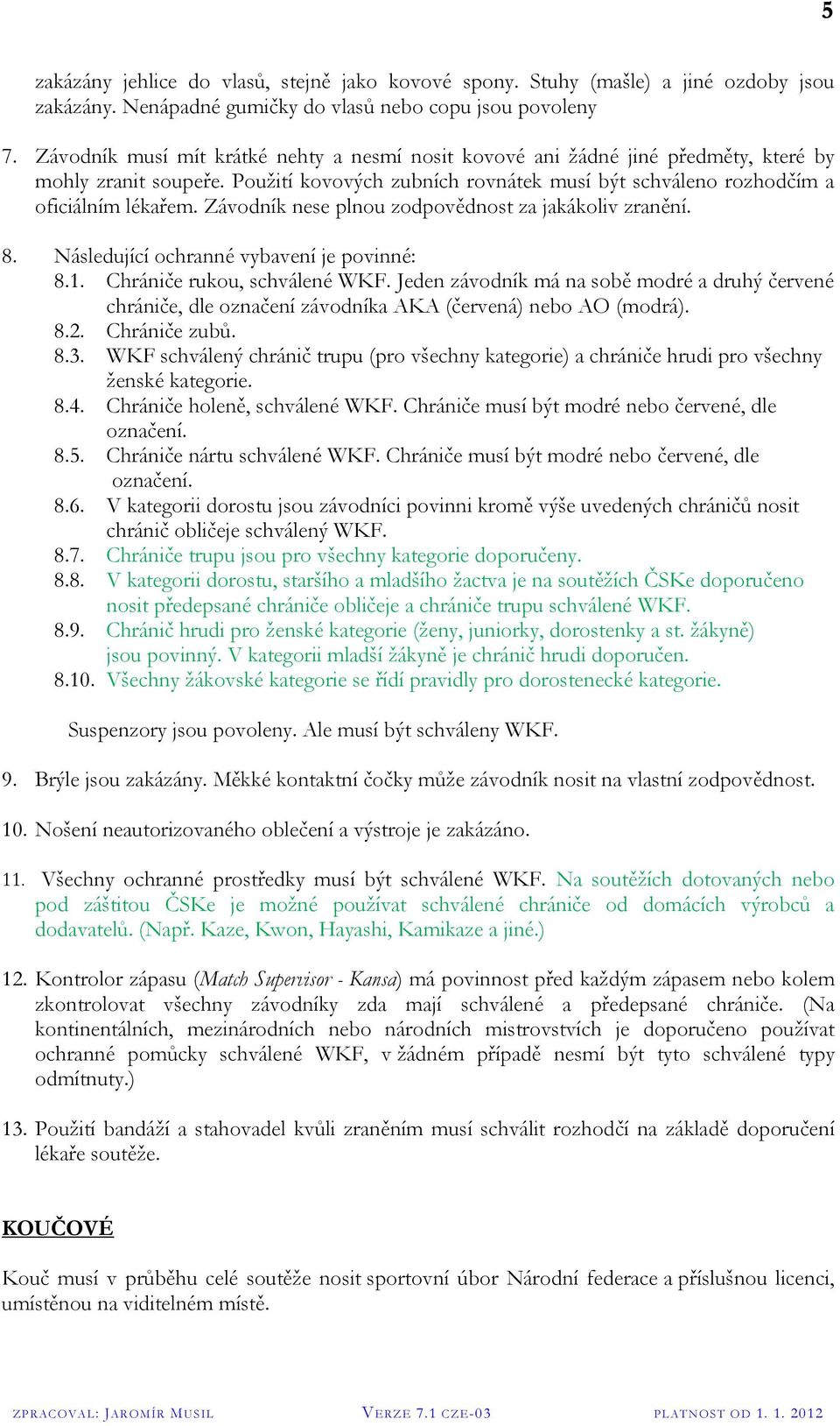 Závodník nese plnou zodpovědnost za jakákoliv zranění. 8. Následující ochranné vybavení je povinné: 8.1. Chrániče rukou, schválené WKF.